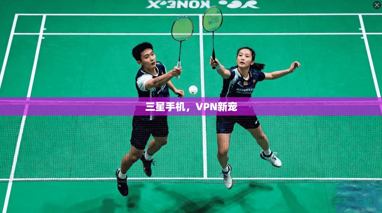 三星手机，VPN新宠