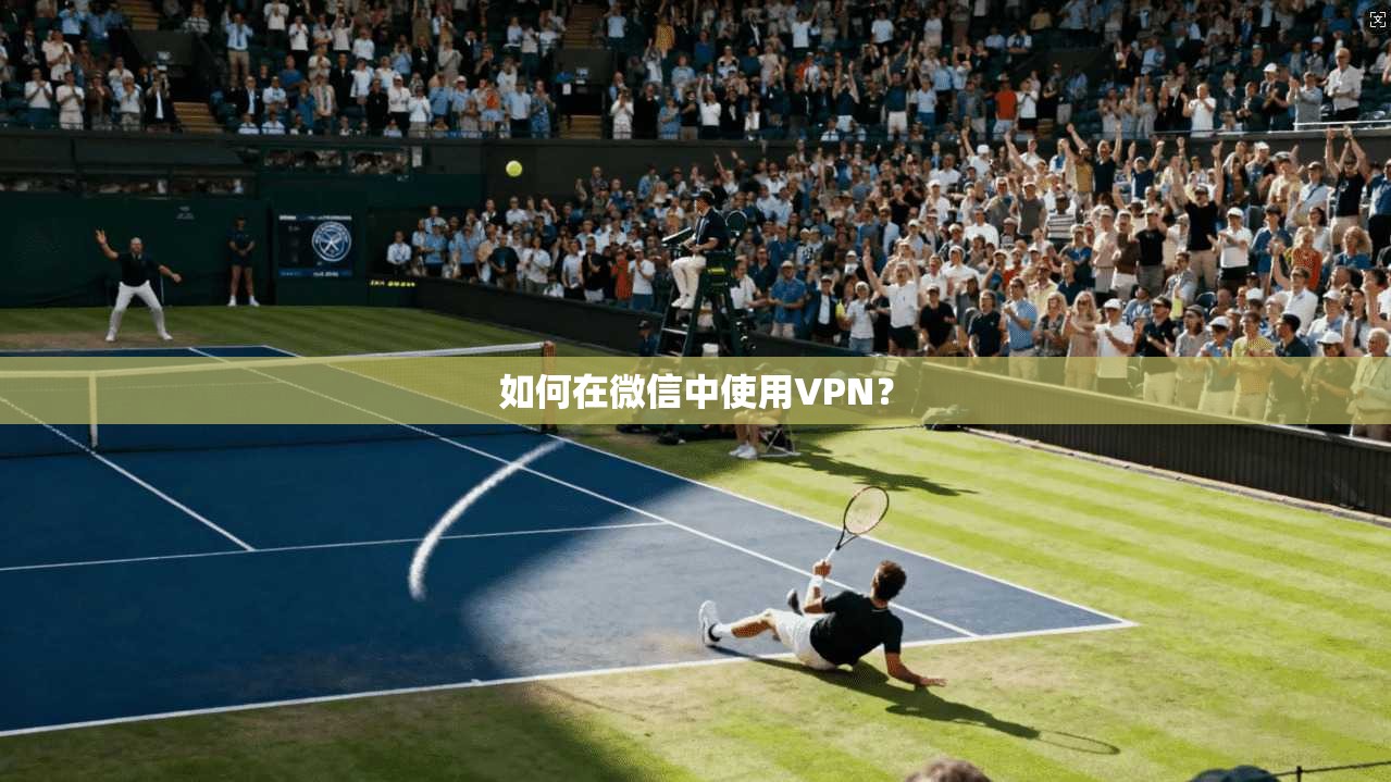 如何在微信中使用VPN？