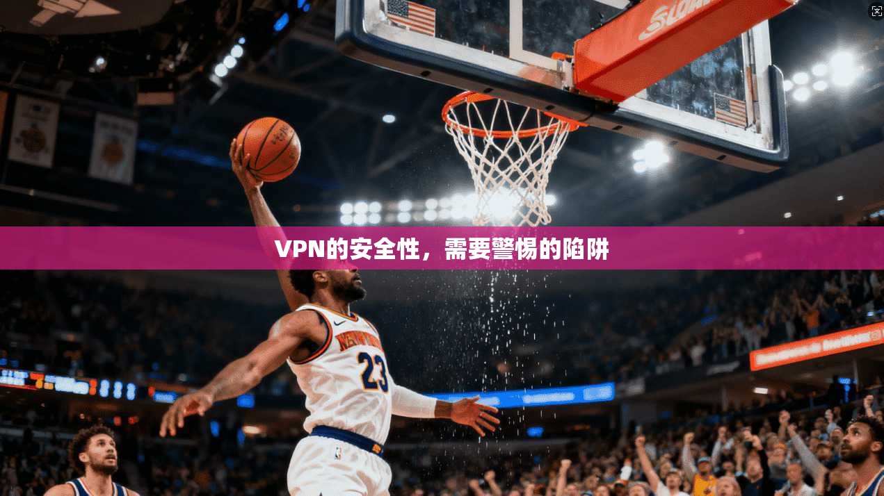 VPN的安全性,需要警惕的陷阱