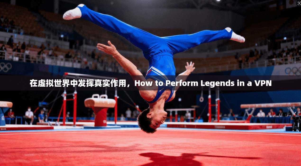 在虚拟世界中发挥真实作用，How to Perform Legends in a VPN