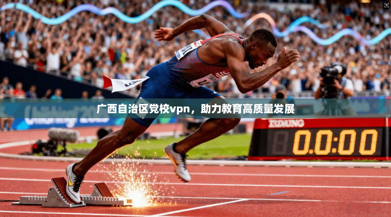 广西自治区党校vpn，助力教育高质量发展