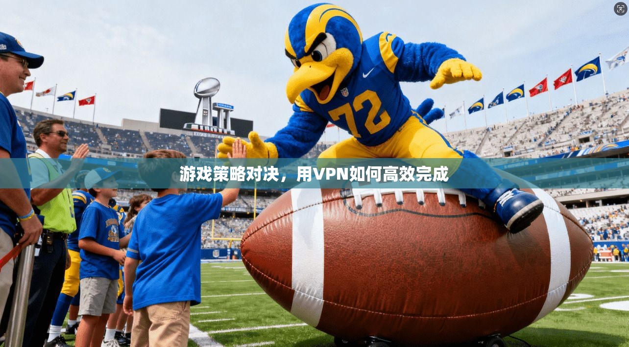 游戏策略对决，用VPN如何高效完成