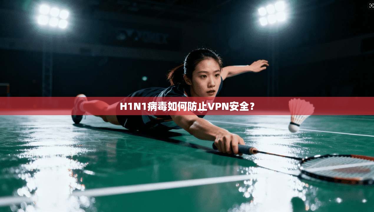 H1N1病毒如何防止VPN安全？
