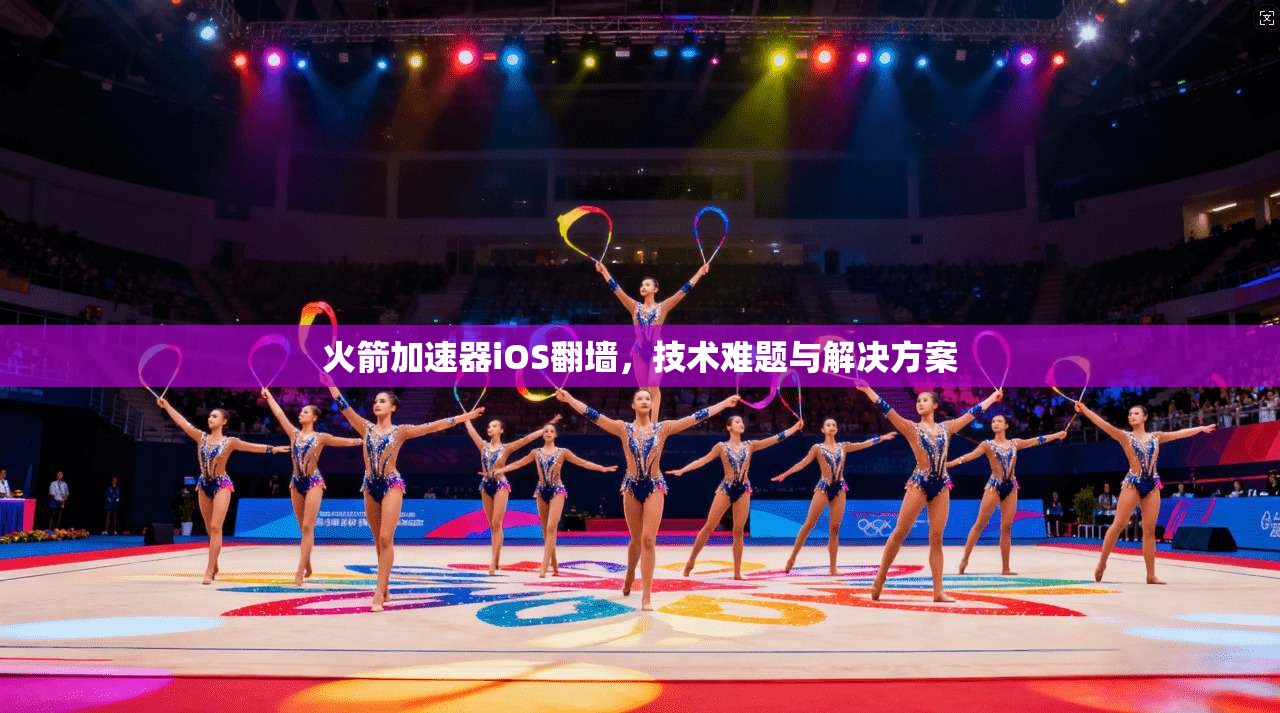 火箭加速器iOS翻墙，技术难题与解决方案