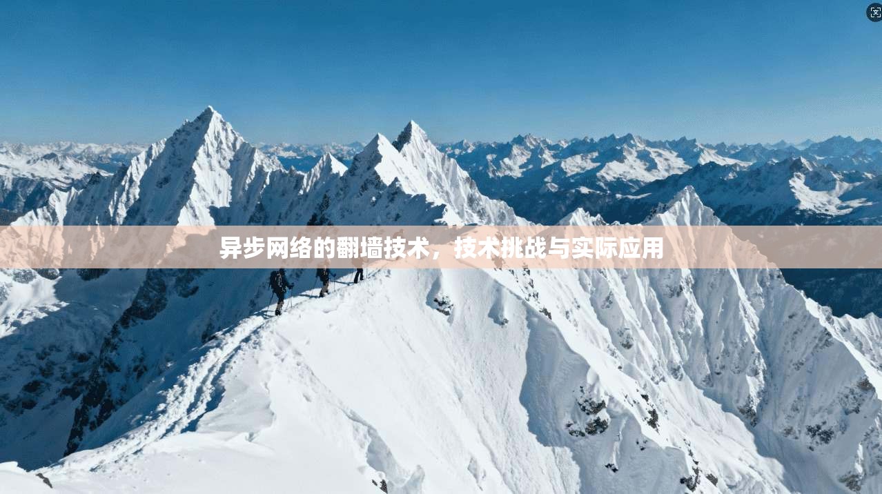 异步网络的翻墙技术，技术挑战与实际应用