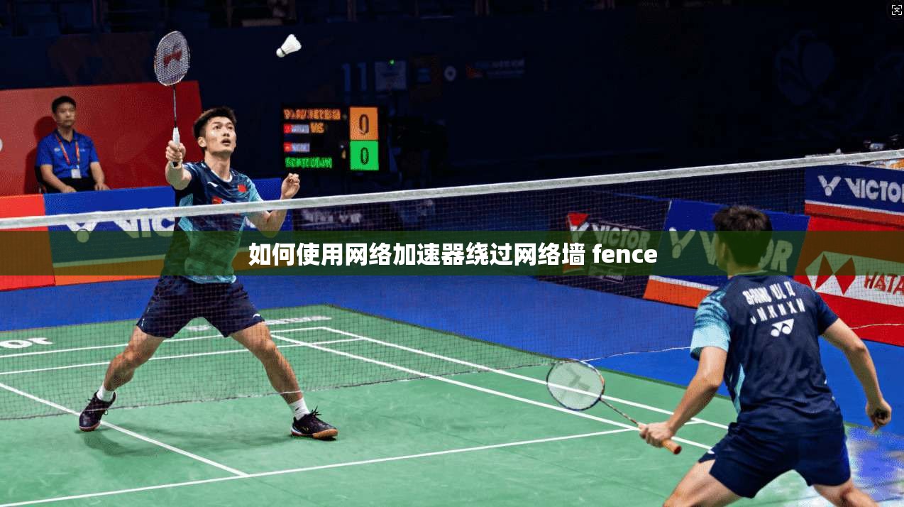如何使用网络加速器绕过网络墙 fence
