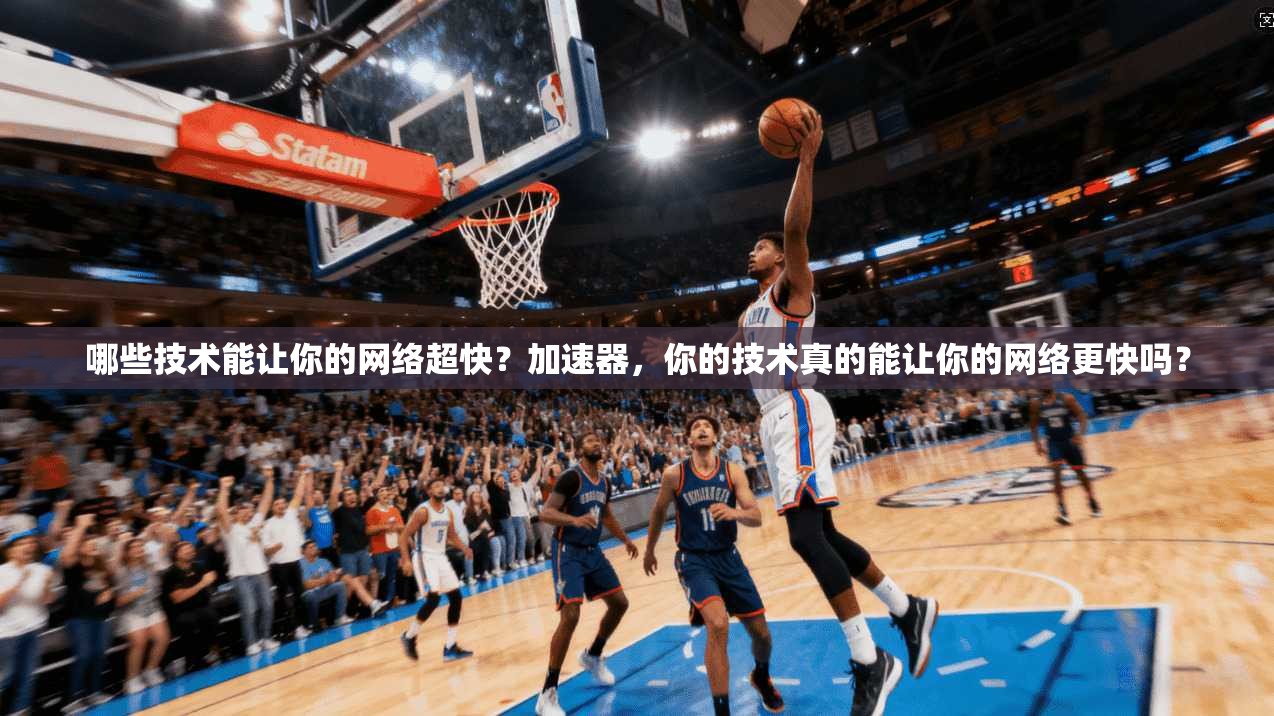 哪些技术能让你的网络超快？加速器，你的技术真的能让你的网络更快吗？