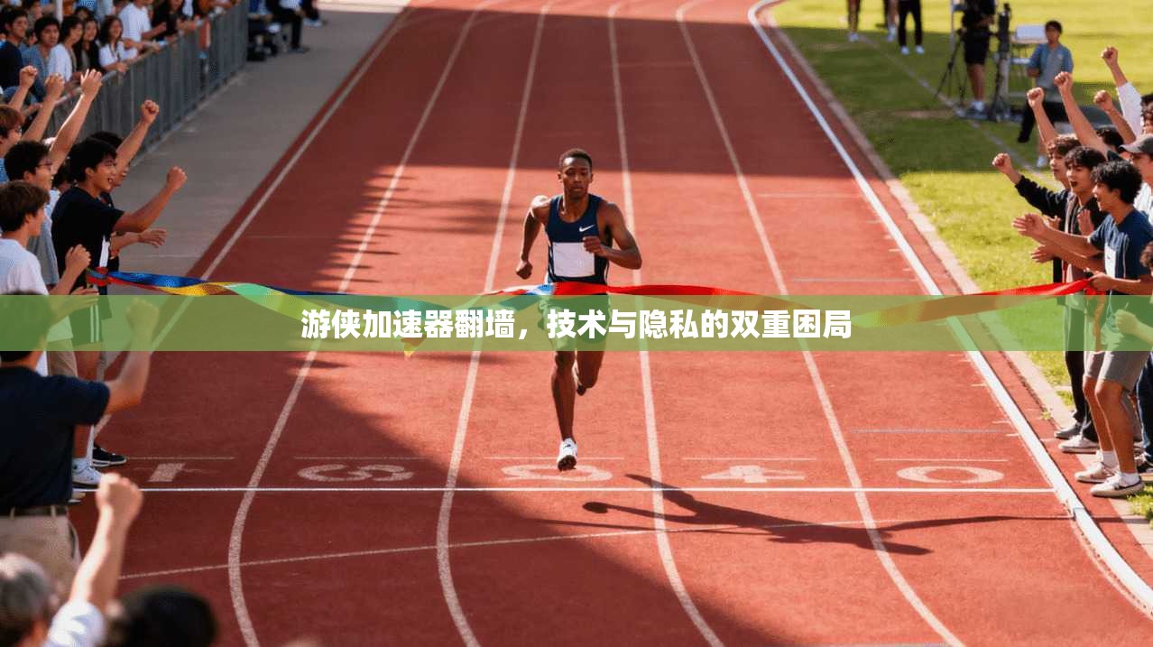 游侠加速器翻墙,技术与隐私的双重困局
