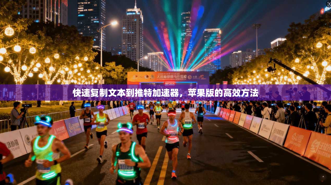 快速复制文本到推特加速器,苹果版的高效方法