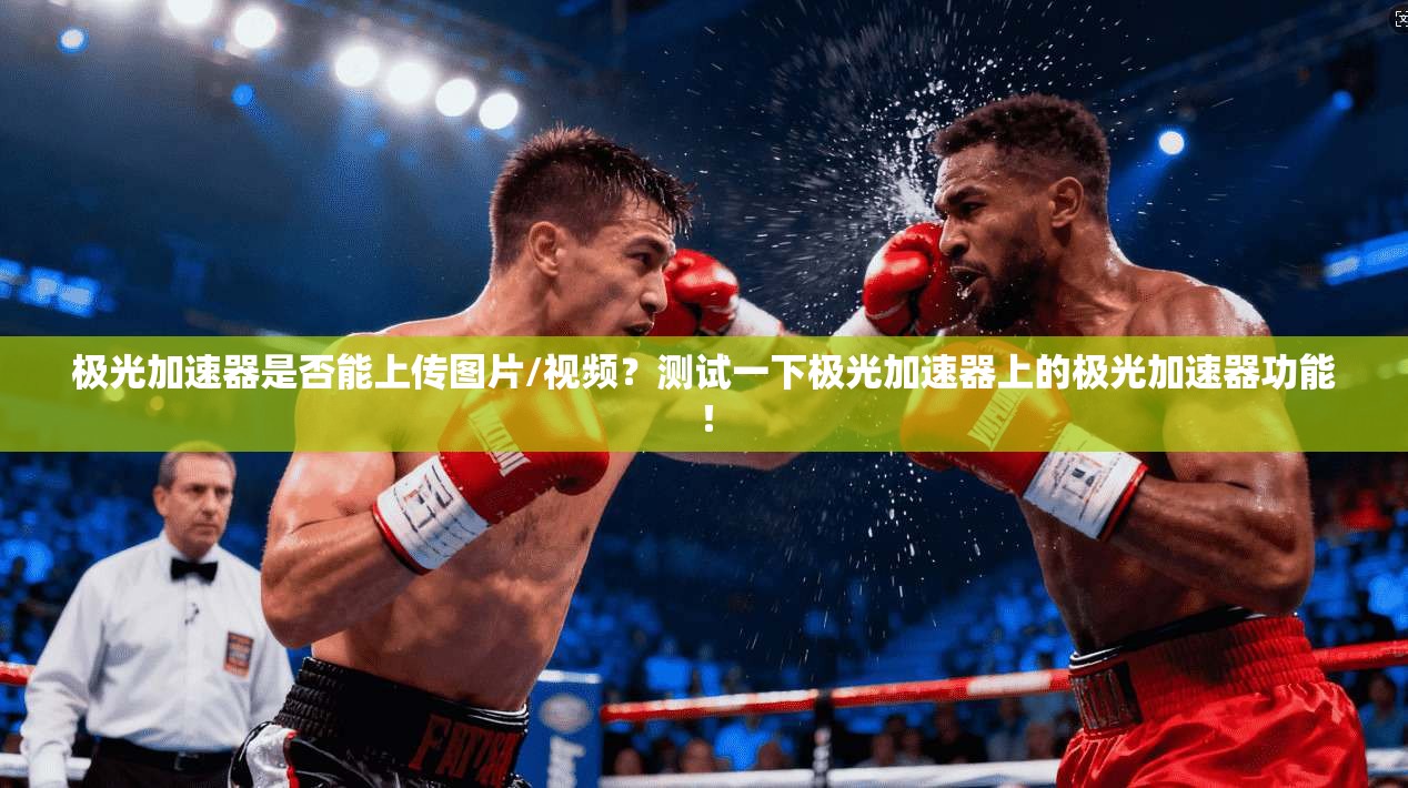 极光加速器是否能上传图片/视频？测试一下极光加速器上的极光加速器功能！