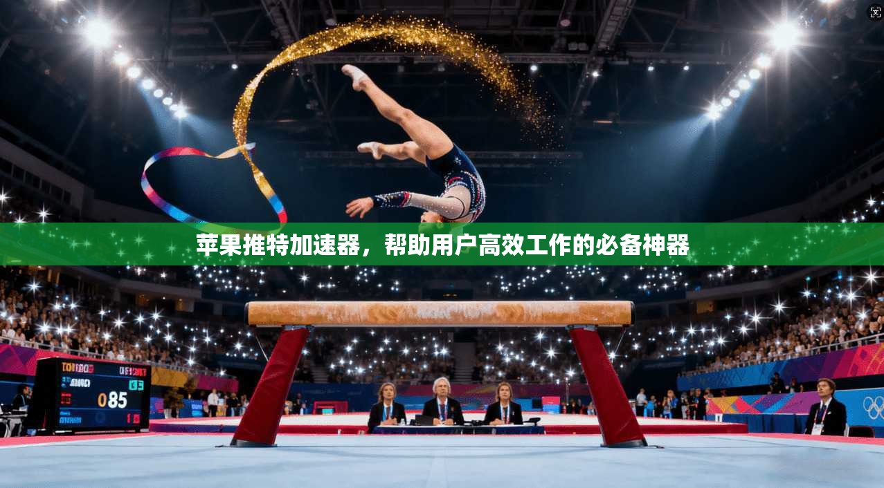 苹果推特加速器，帮助用户高效工作的必备神器