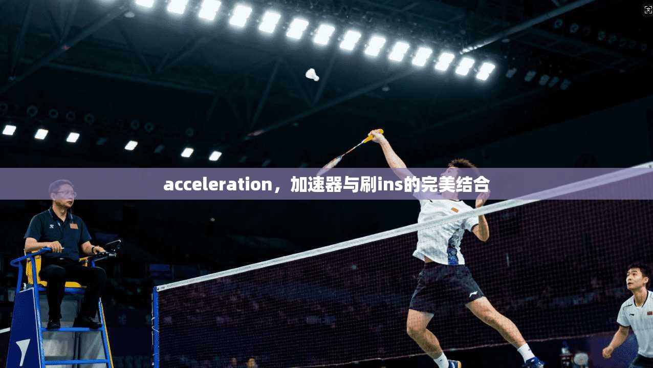 acceleration,加速器与刷ins的完美结合