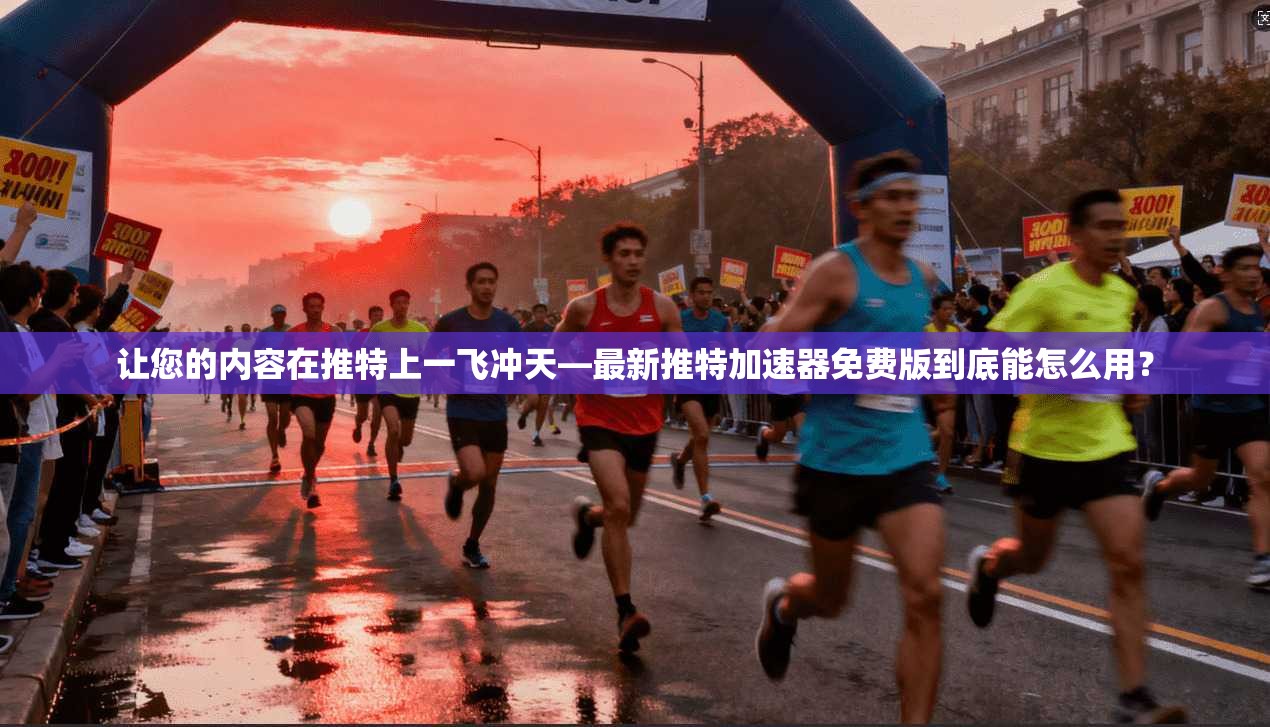 让您的内容在推特上一飞冲天—最新推特加速器免费版到底能怎么用?