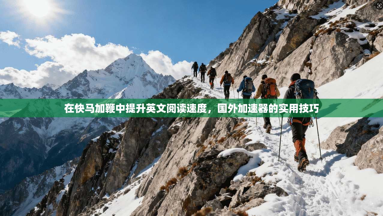 在快马加鞭中提升英文阅读速度，国外加速器的实用技巧