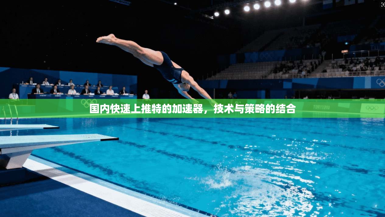 国内快速上推特的加速器,技术与策略的结合