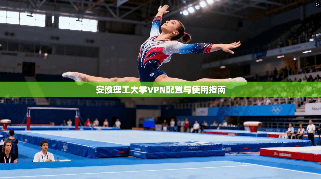 安徽理工大学VPN配置与使用指南