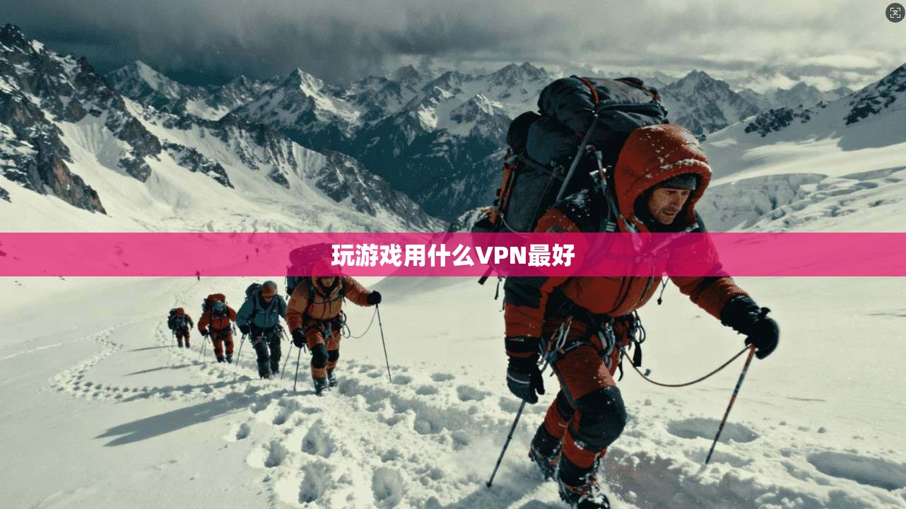 玩游戏用什么VPN最好