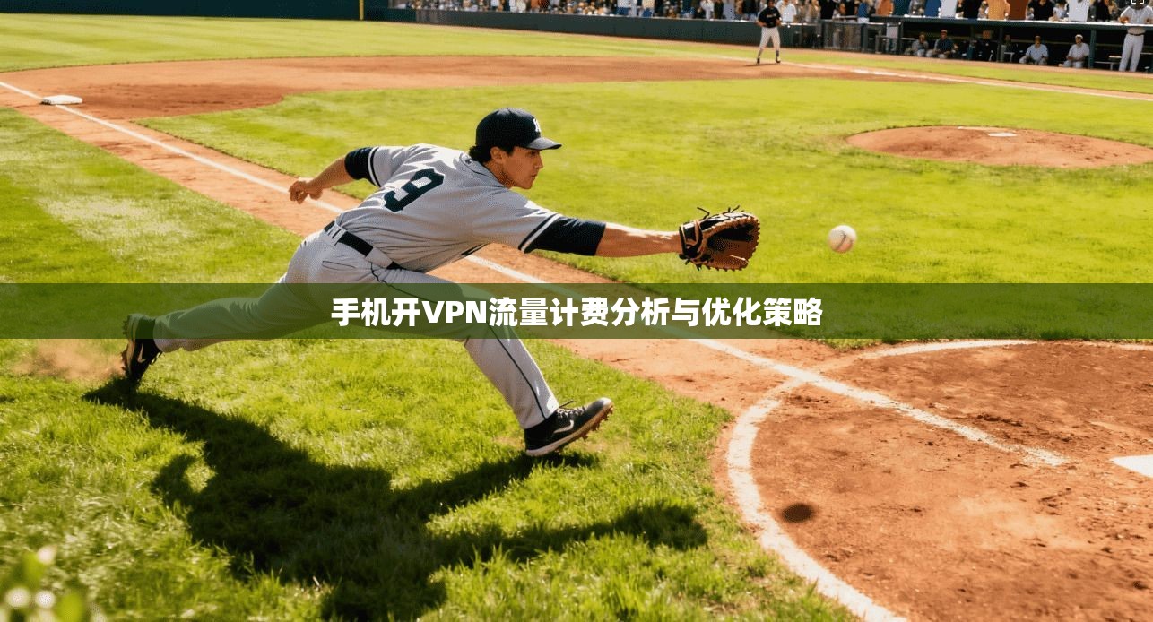 手机开VPN流量计费分析与优化策略