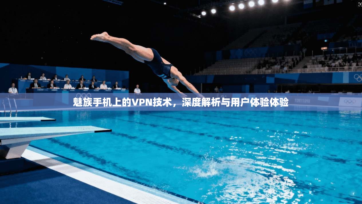 魅族手机上的VPN技术，深度解析与用户体验体验