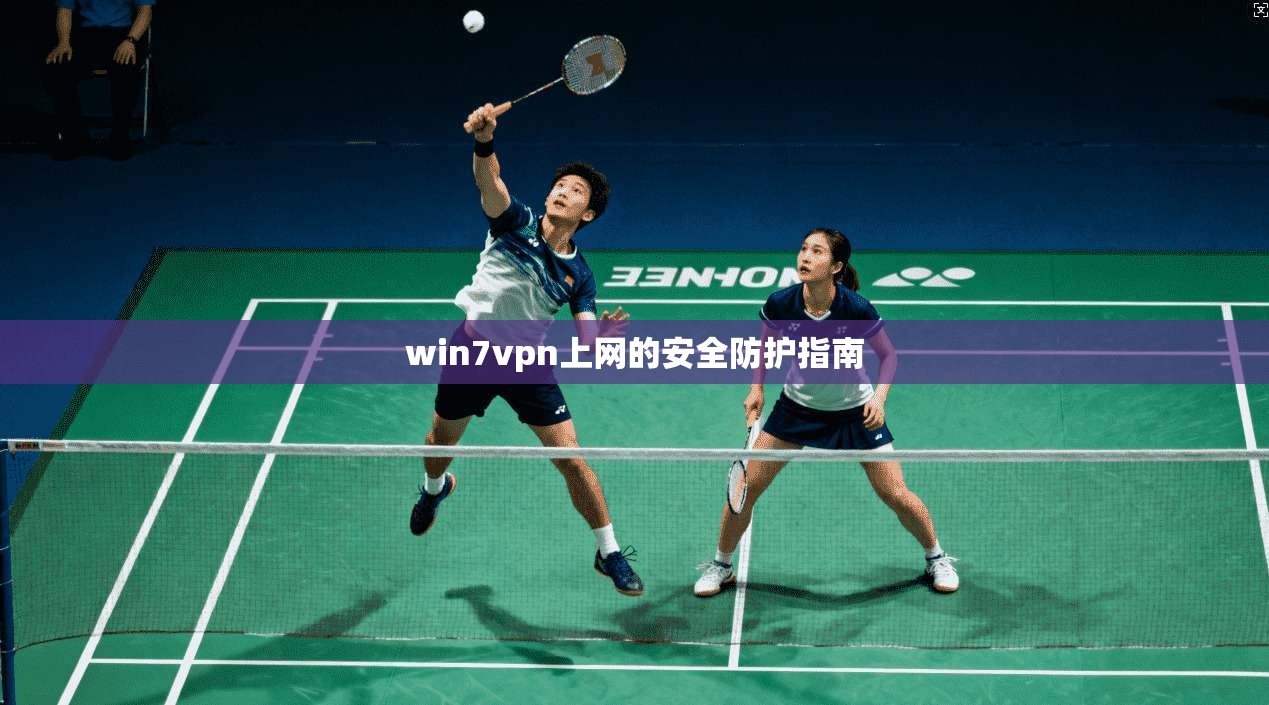 win7vpn上网的安全防护指南